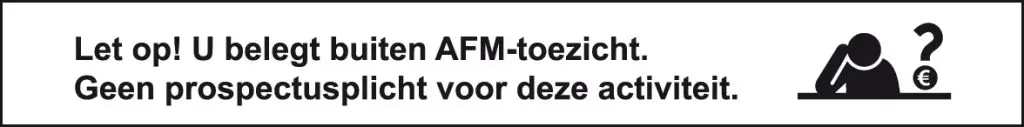 Let op! U belegt buiten AFM-toezicht. Geen vergunning- en prospectusplicht voor deze activiteit.