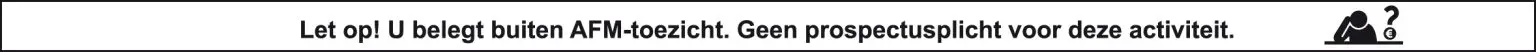 Let op! U belegt buiten AFM-toezicht. Geen vergunning- en prospectusplicht voor deze activiteit.